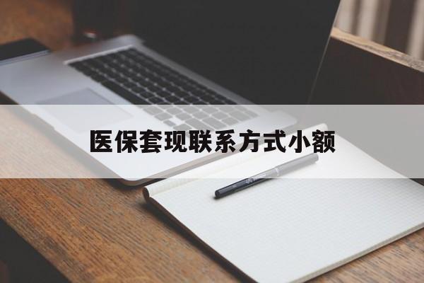 梅州医保套现联系方式小额(24小时在线套医保微信)