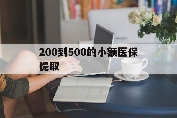 梅州200到500的小额医保提取(医保小额取现)
